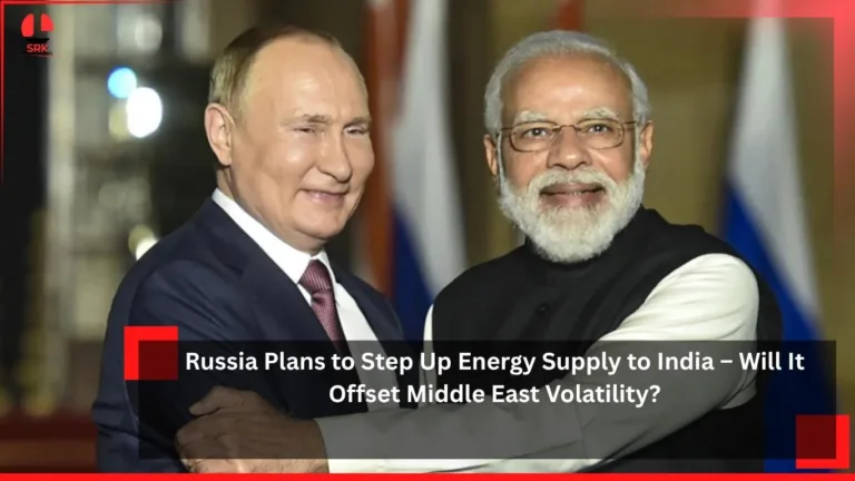 Russia Plans to Step Up Energy Supply to India – Will It Offset Middle East Volatility?