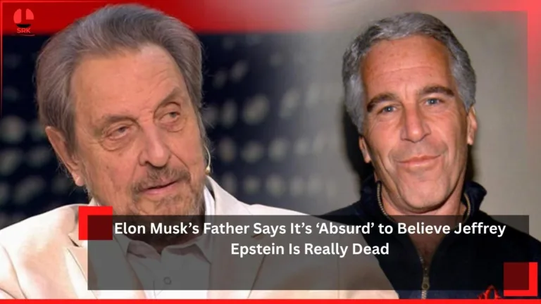 Elon Musk’s Father Says It’s ‘Absurd’ to Believe Jeffrey Epstein Is Really Dead